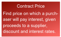Contract Price

Find price on which a purch-aser will pay interest, given proceeds to a supplier, discount and interest rates.