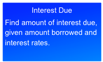 Interest Due

Find amount of interest due, given amount borrowed and interest rates.